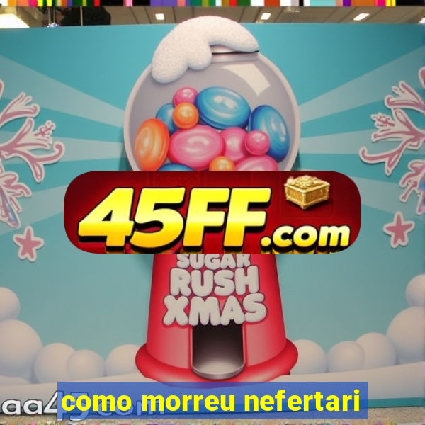 como morreu nefertari